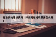 标准网站建设费用（标准网站建设费用怎么算）